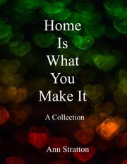 Home Is What You Make It: A Collection Ann Stratton