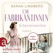 Die Fabrikantinnen - Schwesternzeiten - Die Fabrikantinnen-Saga, Band 2 (Ungekürzt) Sarah Lindberg
