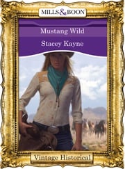 Mustang Wild (Mills &amp; Boon Historical) Stacey Kayne