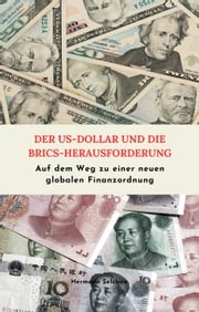 Der US-Dollar und die BRICS-Herausforderung Auf dem Weg zu einer neuen globalen Finanzordnung Hermann Selchow