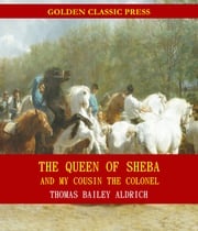 The Queen of Sheba, and My Cousin the Colonel Thomas Bailey Aldrich