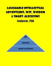 Laughable Intellectual Adventures, Wit, Wisdom &amp; Smart-Aleckisms CONFUSEUS LAW