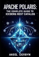 APACHE POLARIS: THE COMPLETE GUIDE TO ICEBERG REST CATALOG: Implement Multi-Engine Interoperability,