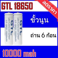 ของแท้100% ถ่านชาร์จ 18650 GTL 3.7Vความจุ 10000mAh GTLขาวหัวนูน