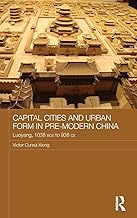 Capital Cities and Urban Form in Pre-modern China: Luoyang, 1038 BCE to 938 CE