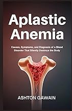 Aplastic Anemia: Causes, Symptoms, and Diagnosis of a Blood Disorder That Silently Destroys the Body