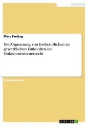 Die Abgrenzung von freiberuflichen zu gewerblichen Einkünften im Einkommensteuerrecht Marc Freitag