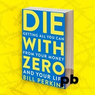 Die with Zero Getting All You Can from Your Money and Your Life