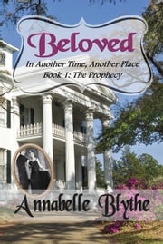 Beloved in Another Time, Another Place Book 1 The Prophecy Annabelle Blythe