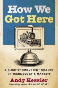 How We Got Here : A Slightly Irreverent History of Technology and Markets by Andy Kessler (US edition, paperback)