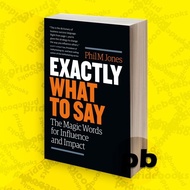 Exactly What to Say The Magic Words for Influence and Impact