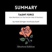 SUMMARY - Talent Force: New Manifesto For The Human Side Of Business By Hank Stringer And Rusty Rueff Shortcut Edition