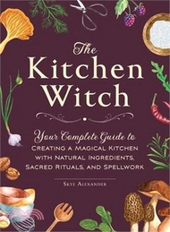 9686.The Kitchen Witch: Your Complete Guide to Creating a Magical Kitchen with Natural Ingredients, Sacred Rituals, and Spellwork