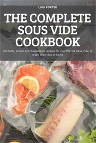 The Complete Sous Vide Cookbook: 100 tasty, simple and inexpensive recipes for your Breville Sous Vide to make every day at home