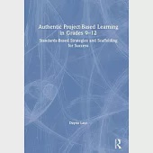 Authentic Project-Based Learning in Grades 9-12: Standards-Based Strategies and Scaffolding for Success