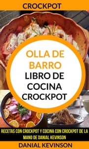 Crockpot: Olla De Barro: Libro de cocina Crockpot: recetas con Crockpot y cocina con Crockpot de la mano de Danial Kevinson Danial Kevinson