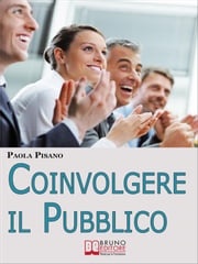 Coinvolgere il Pubblico. Come Preparare una Sessione Formativa per Coinvolgere ed Emozionare i Partecipanti. (Ebook Italiano - Anteprima Gratis) PAOLA PISANO
