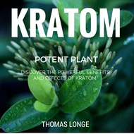 Kratom Potent Plant: Relieve Anxiety, Boost Energy Levels, Enhance Sex!!! (Kratom, Anxiety Relief, M