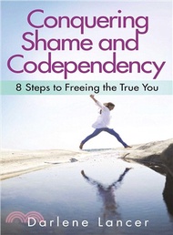 Conquering Shame and Codependency ─ 8 Steps to Freeing the True You