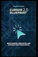 Cursor Blueprint 2.0: BUILD SMARTER, CODE FASTER, AND AUTOMATE EVERYTHING WITH AI