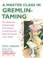 A Master Class in Gremlin-Taming ─ The Absolutely Indispensable Next Step For Freeing Yourself from the Monster of the Mind