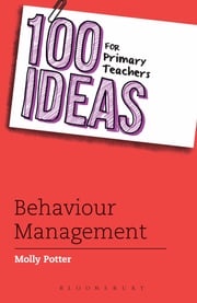 100 Ideas for Primary Teachers: Behaviour Management Molly Potter