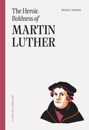 The Heroic Boldness of Martin Luther Steven J. Lawson
