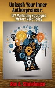 Unleash Your Inner Authorpreneur: DIY Marketing Strategies Writers Need Today Rae A. Stonehouse