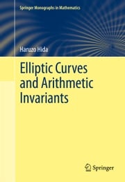 Elliptic Curves and Arithmetic Invariants Haruzo Hida
