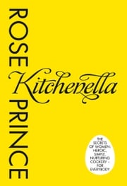 Kitchenella: The secrets of women: heroic, simple, nurturing cookery - for everyone Rose Prince