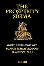 The Prosperity Sigma: Wealth and Success With Purple Star Astrology Zi Wei Dou Shu
