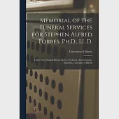 Memorial of the Funeral Services for Stephen Alfred Forbes, Ph.D., LL.D.: Chief, State Natural History Survey, Professor of Entomology, Emeritus, Univ