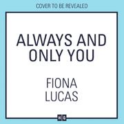 Always and Only You: The new emotional and unforgettable love story of 2024, perfect for fans of Colleen Hoover and Lucy Score Fiona Lucas