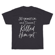 30Th Anniversary 30 Years In And I Haven'T Killed Him Yet Wedding T-Shirt