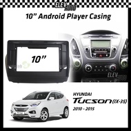 Hyundai Tucson IX-35 IX35 2010-2015 Android Player Casing 10" with Player Socket