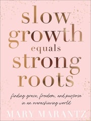 Slow Growth Equals Strong Roots Mary Marantz