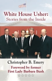 WHITE HOUSE USHER: Stories from the Inside Christopher B. Emery
