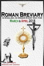 The Roman Breviary: in English, in Order, Every Day for March &amp; April 2018 V. Rev. Gregory Bellarmine SSJC+