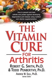 The Vitamin Cure for Arthritis Robert G. Smith, Ph.D.