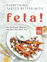 Everything Tastes Better with Feta!: Go-To Greek Cheese Recipes You Must Try