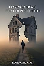 Leaving A Home That Never Existed: From Illusion To Freedom: A 14-step Ritual Ladder For Healing