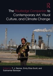The Routledge Companion to Contemporary Art, Visual Culture, and Climate Change T. J. Demos