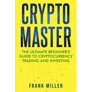 Crypto Master: The Ultimate Beginner's Guide To Cryptocurrency Trading And Investing Trading Books
