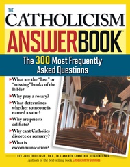 The Catholicism Answer Book: The 300 Most Frequently Asked Questions The Catholicism Answer Book: Th