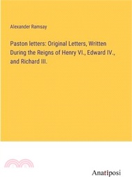 Paston letters: Original Letters, Written During the Reigns of Henry VI., Edward IV., and Richard III.