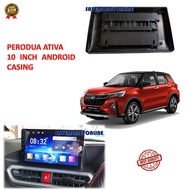 PERODUA  ATIVA 2021 / ALZA 2022 / AXIA 2023 10 INCH ANDROID PLAYER CASING (SLIM)