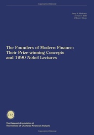 The Founders of Modern Finance: Their Prize-Winning Concepts and 1990 Nobel Lectures The Founders of