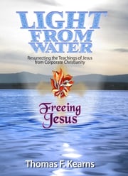 Light From Water Freeing Jesus Thomas F Kearns