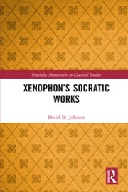 Xenophon’s Socratic Works David M. Johnson