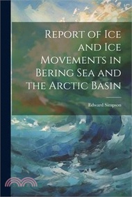 Report of ice and ice Movements in Bering Sea and the Arctic Basin